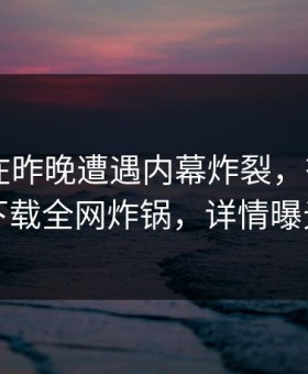 主持人在昨晚遭遇内幕炸裂，杏吧app下载全网炸锅，详情曝光