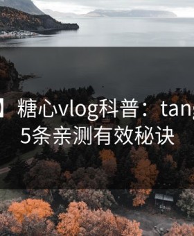 【震惊】糖心vlog科普：tangxin背后5条亲测有效秘诀